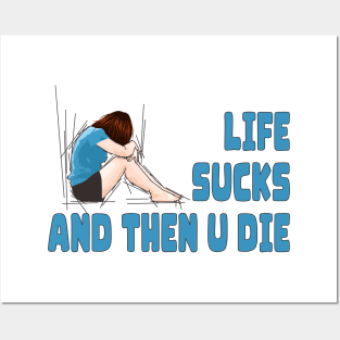 Life Sucks and Then U Die Posters and Art